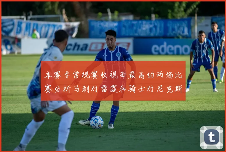 本赛季常规赛收视率最高的两场比赛分析马刺对雷霆和骑士对尼克斯的精彩对决