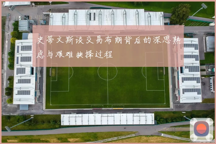 史蒂文斯谈交易布朗背后的深思熟虑与艰难抉择过程